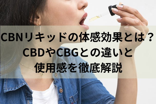 CBNリキッドの体感効果とは？CBDやCBGとの違いと使用感を徹底解説