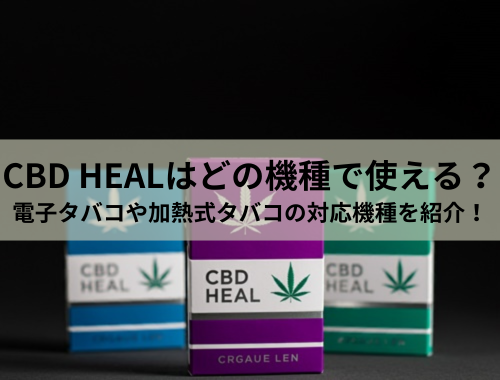 CBD HEALはどの機種で使える？電子タバコや加熱式タバコの対応機種を紹介！