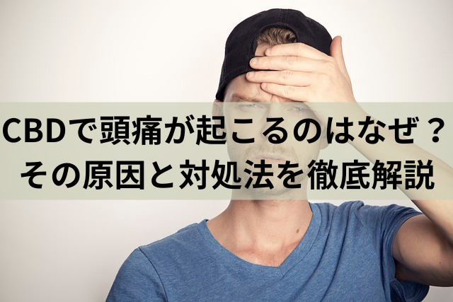 CBDで頭痛が起こるのはなぜ？その原因と対処法を徹底解説